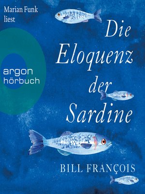 cover image of Die Eloquenz der Sardine--Unglaubliche Geschichten aus der Welt der Flüsse und Meere